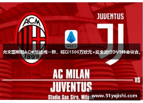 尤文图斯和AC米兰达成一致，将以1500万欧元+奖金进行DV9转会议合。